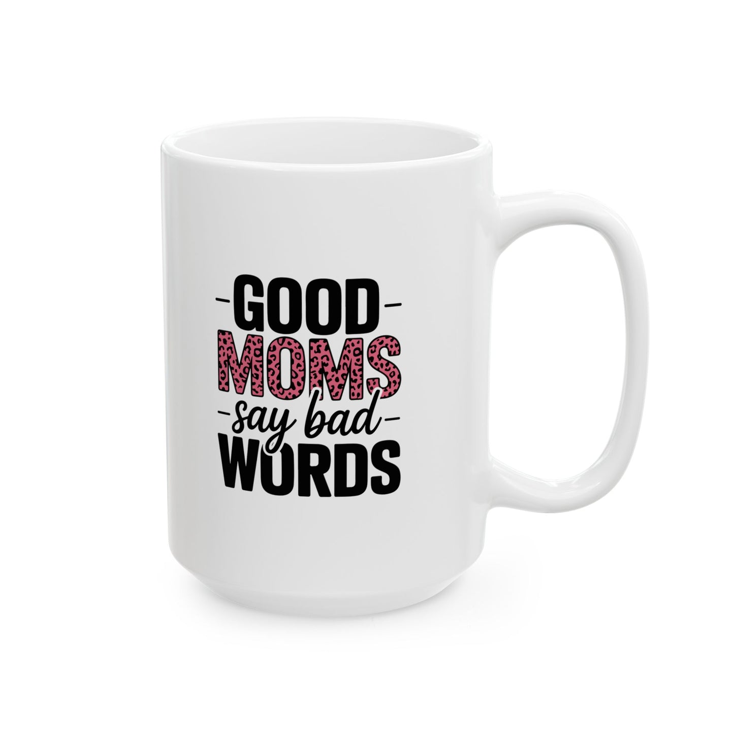 Good Moms Say Bad Words-Ceramic Mug - Funny Mom Coffee Cup (11oz, 15oz)