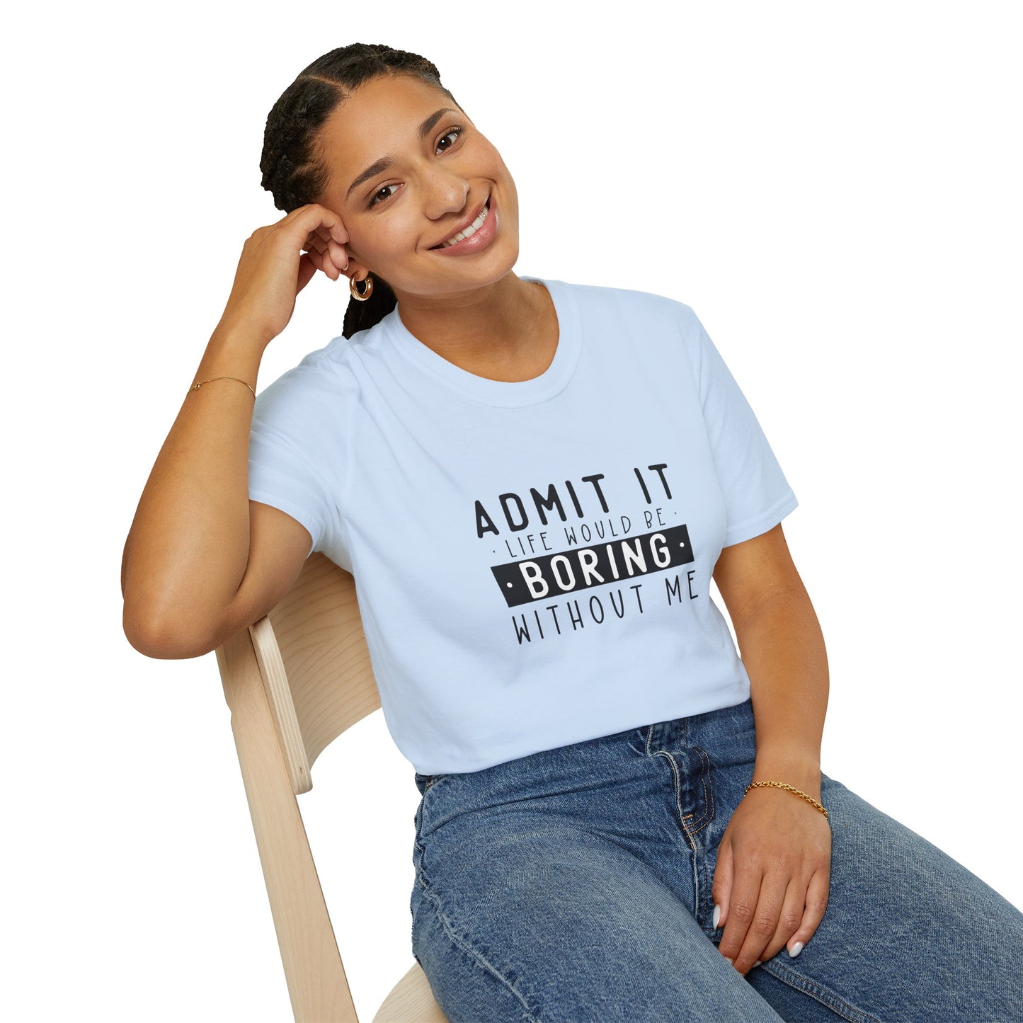 Admit It Life Would Be Boring Without Me T-Shirt
