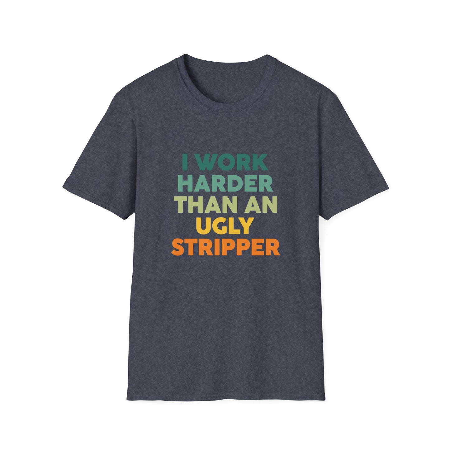 I Work Harder Than An Ugly Stripper T-Shirt — Funny Work Hustle Graphic Tee