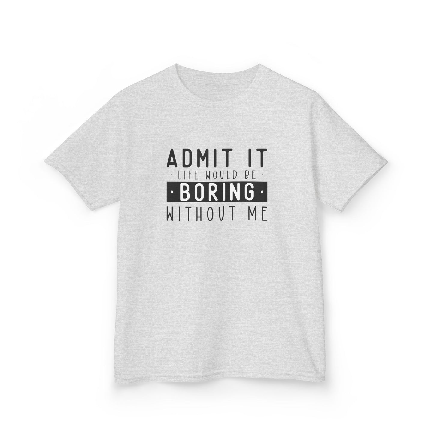 Kids T-Shirt - "Admit It Life Would Be Boring Without Me" Funny Graphic Tee