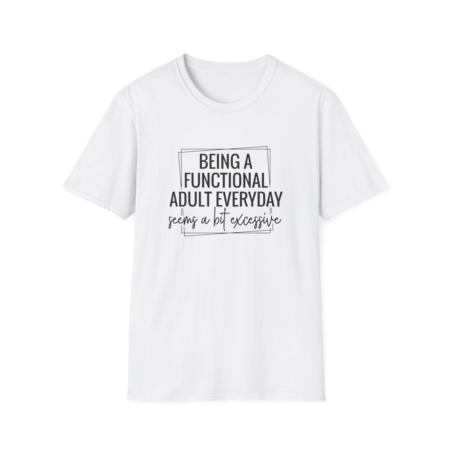 T-Shirt — “Being a Functional Adult Everyday Seems a Bit Excessive” Funny Casual Tee