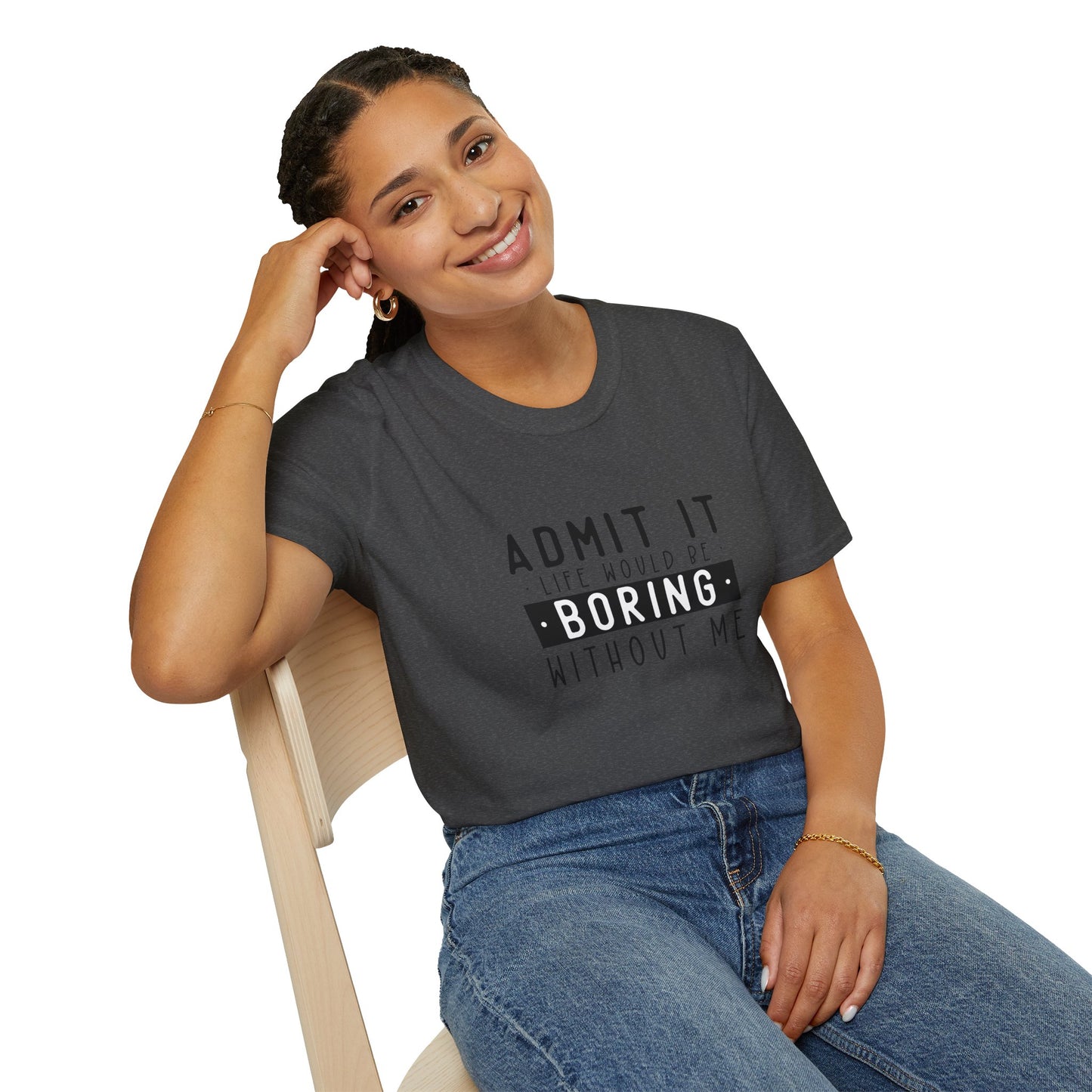 Admit It Life Would Be Boring Without Me T-Shirt