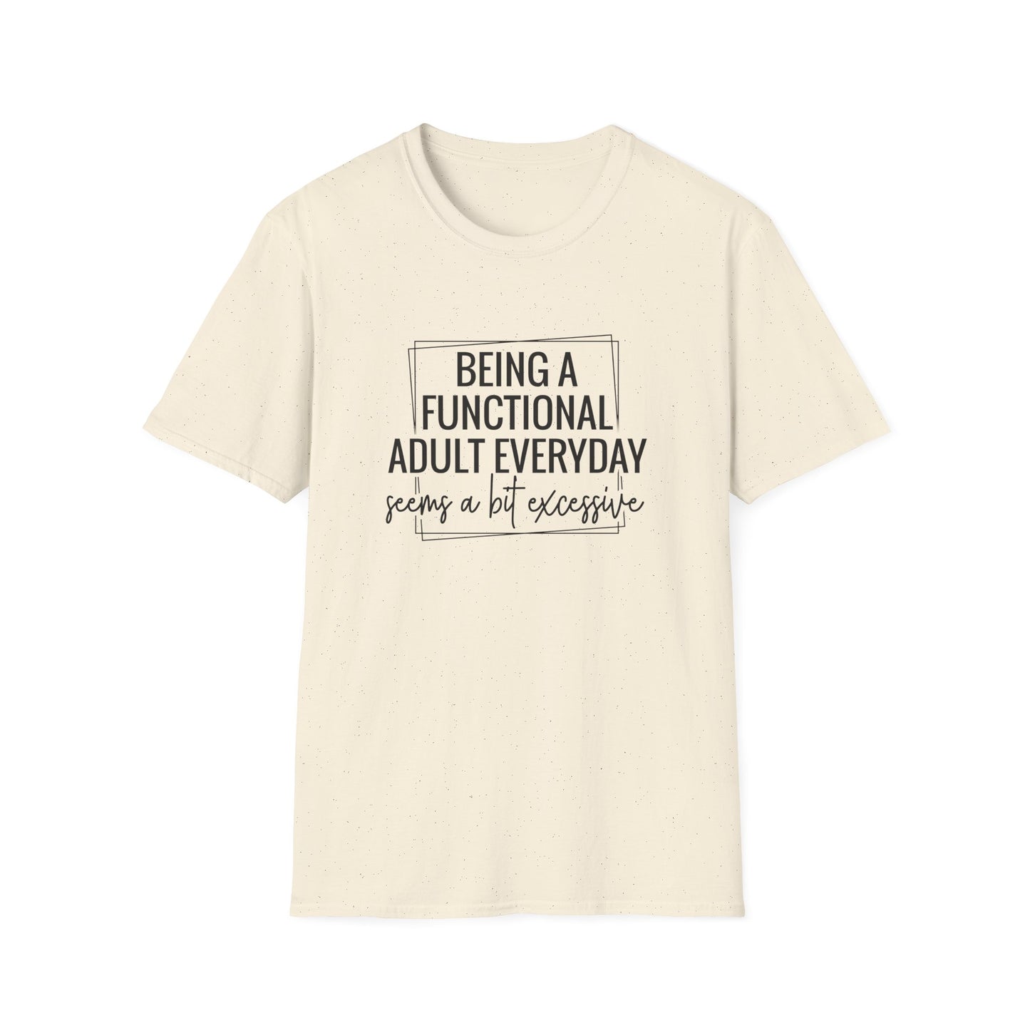 T-Shirt — “Being a Functional Adult Everyday Seems a Bit Excessive” Funny Casual Tee