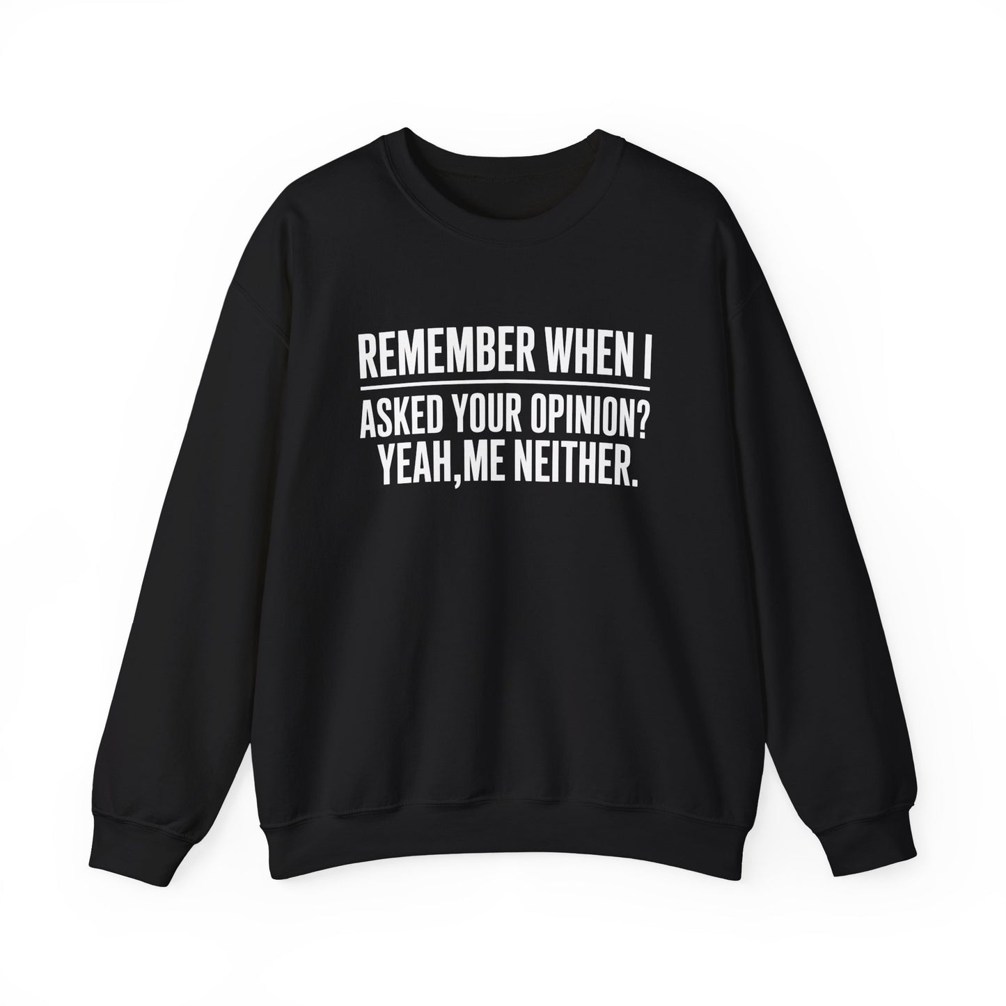 Remember When I Asked Your Opinion? Yeah Me Neither. Sweatshirt