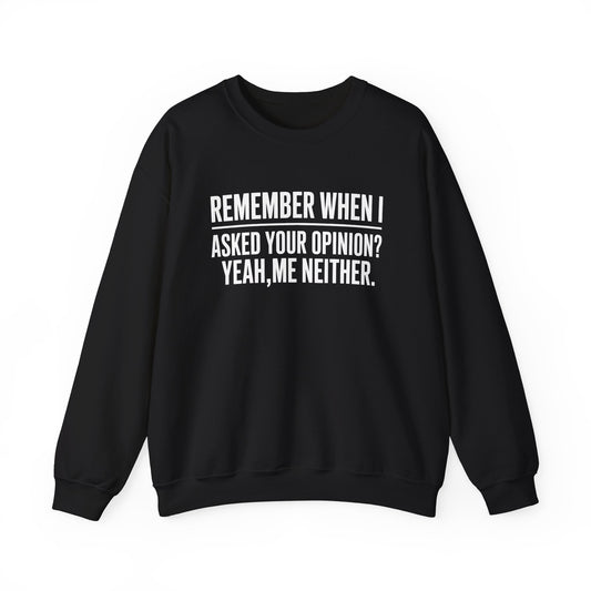 Remember When I Asked Your Opinion? Yeah Me Neither. Sweatshirt