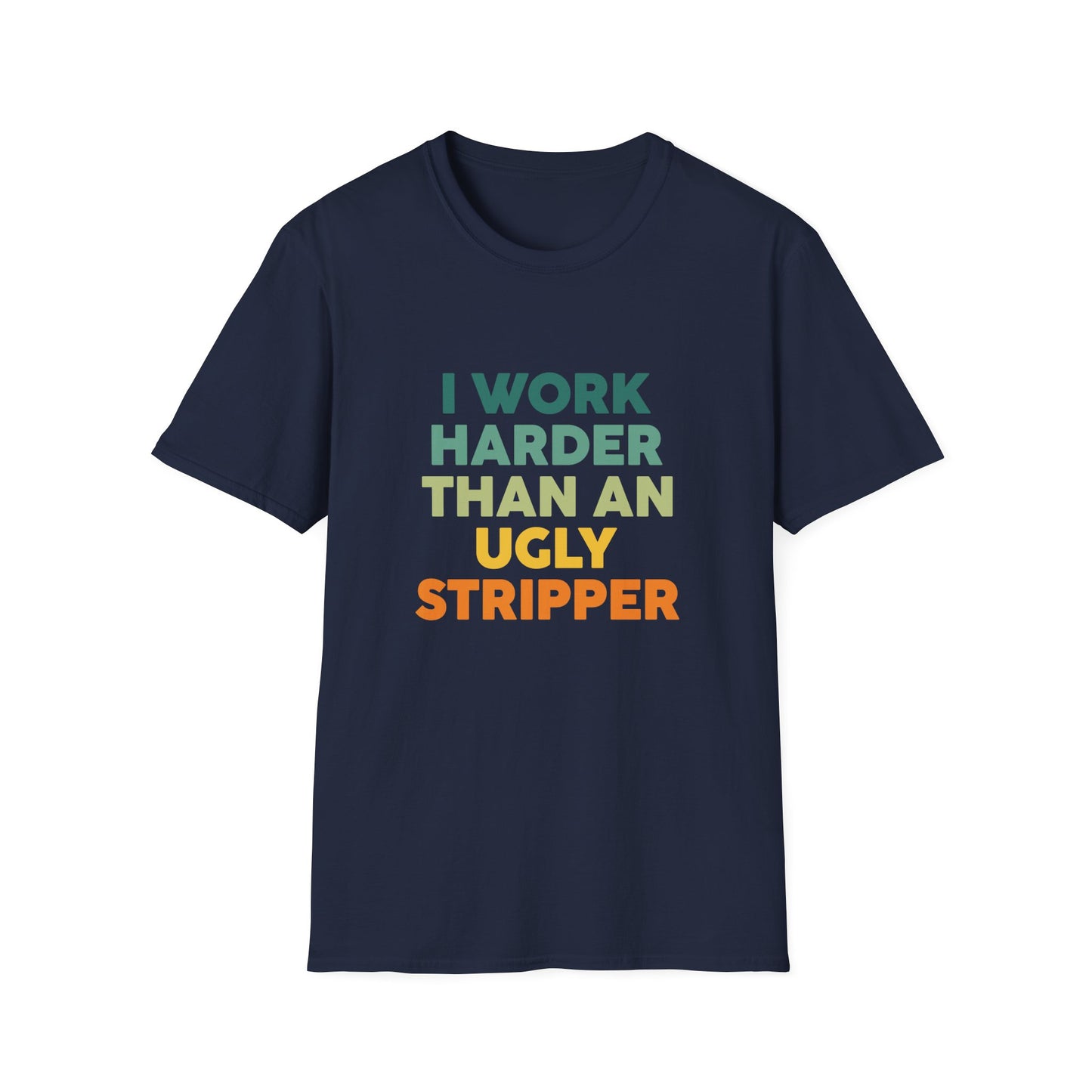I Work Harder Than An Ugly Stripper T-Shirt — Funny Work Hustle Graphic Tee