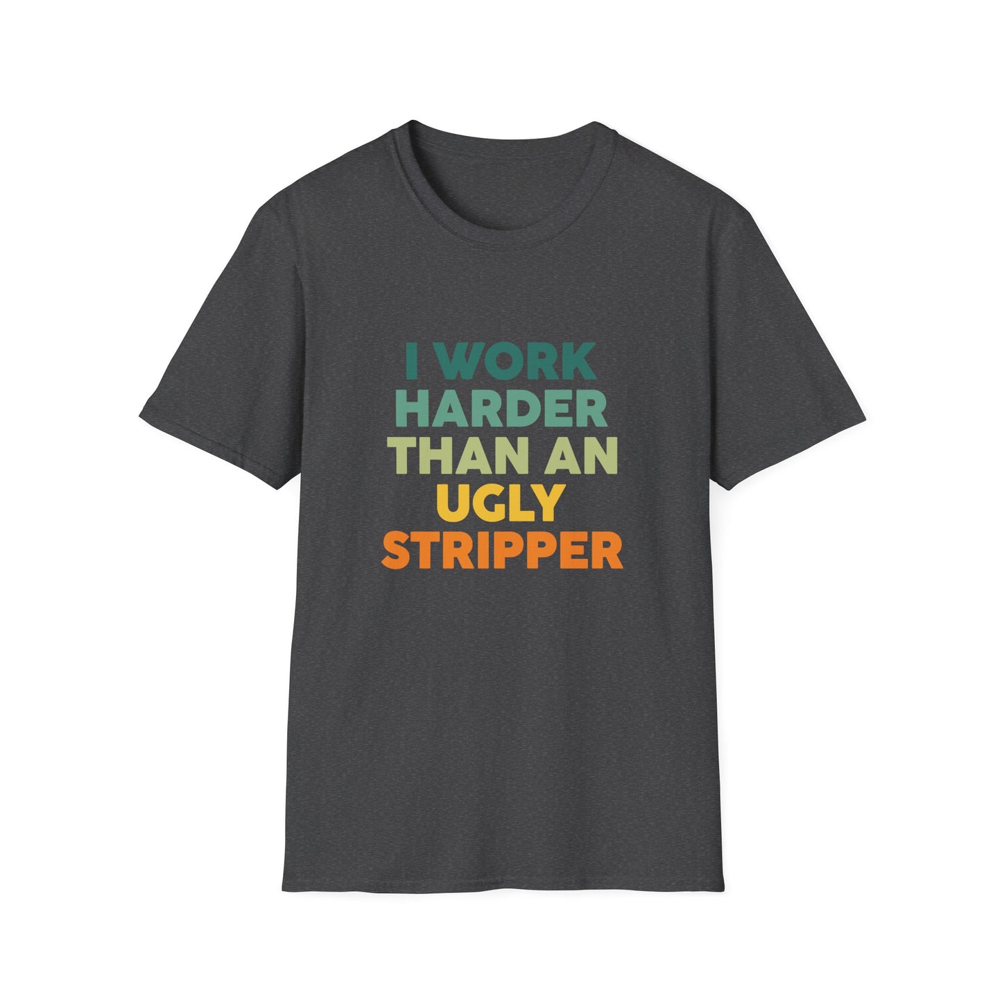 I Work Harder Than An Ugly Stripper T-Shirt — Funny Work Hustle Graphic Tee