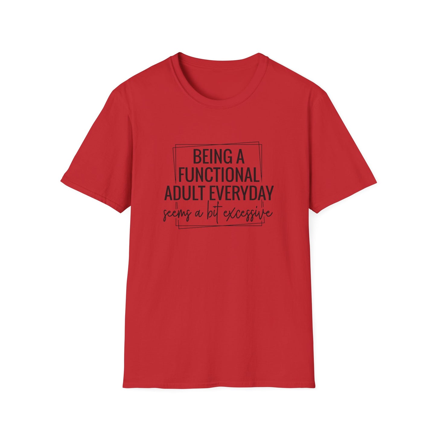 T-Shirt — “Being a Functional Adult Everyday Seems a Bit Excessive” Funny Casual Tee