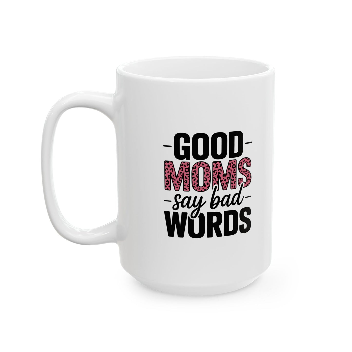 Good Moms Say Bad Words-Ceramic Mug - Funny Mom Coffee Cup (11oz, 15oz)