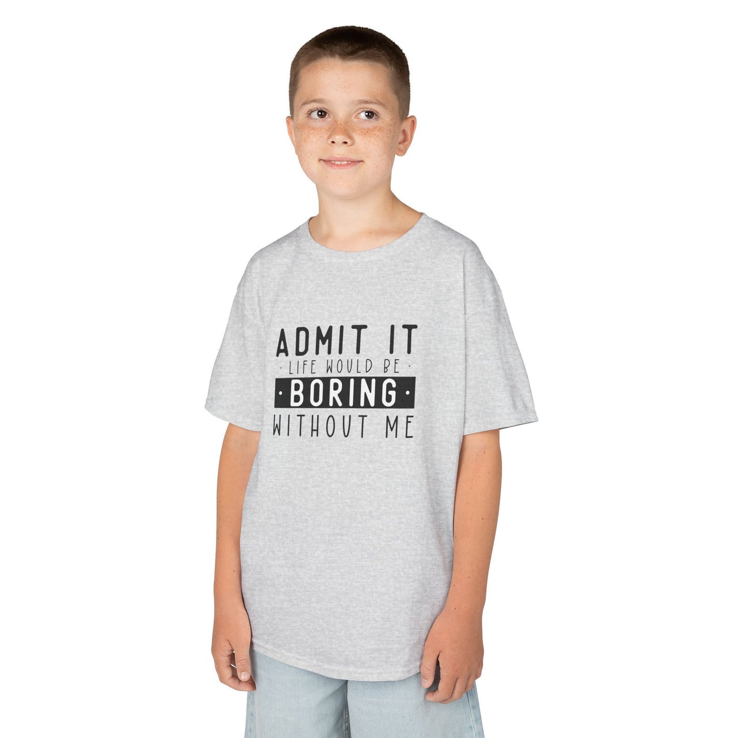 Kids T-Shirt - "Admit It Life Would Be Boring Without Me" Funny Graphic Tee