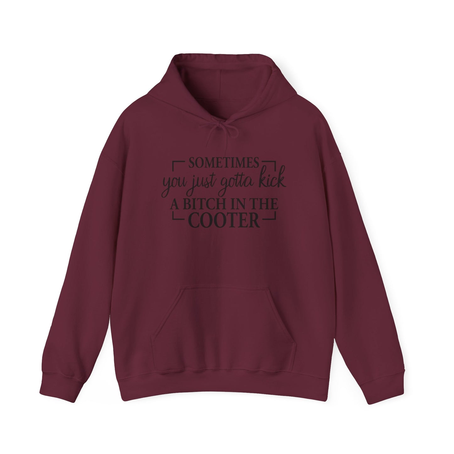 Funny Quote Hoodie — "Sometimes You Just Gotta Kick a Bitch in the Cooter" Bold Slogan Pullover
