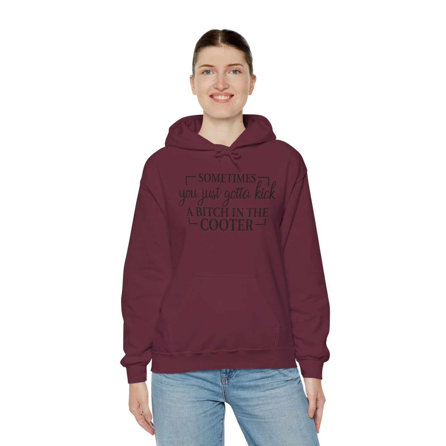 Funny Quote Hoodie — "Sometimes You Just Gotta Kick a Bitch in the Cooter" Bold Slogan Pullover