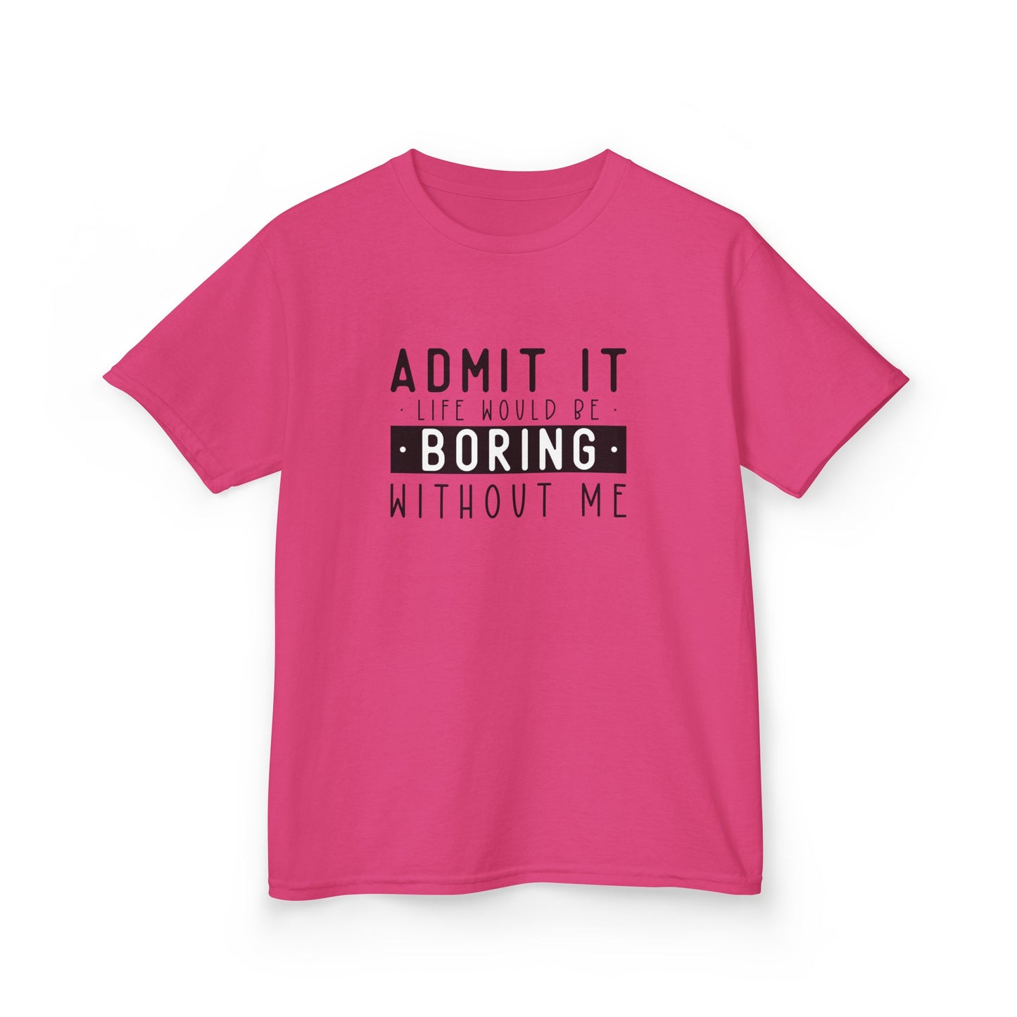 Kids T-Shirt - "Admit It Life Would Be Boring Without Me" Funny Graphic Tee
