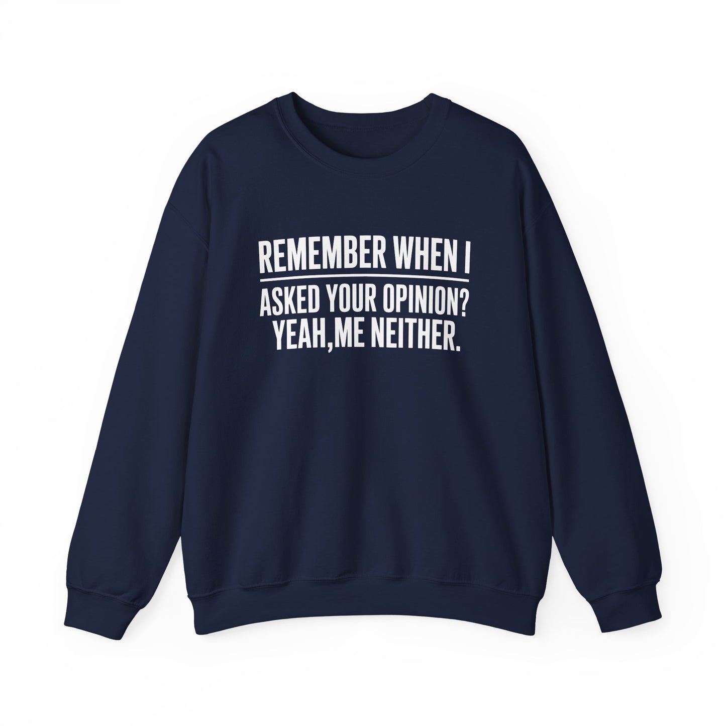 Remember When I Asked Your Opinion? Yeah Me Neither. Sweatshirt