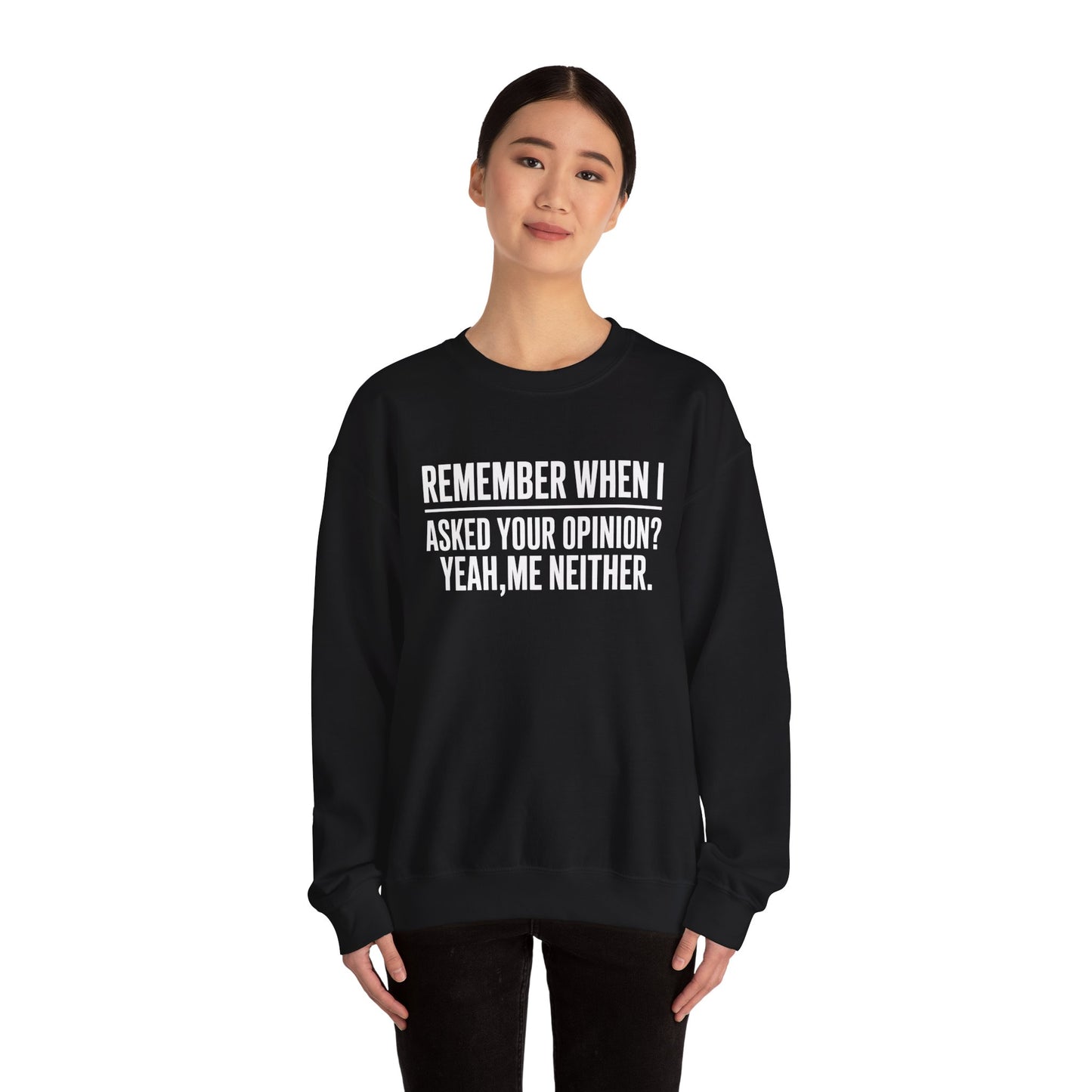 Remember When I Asked Your Opinion? Yeah Me Neither. Sweatshirt
