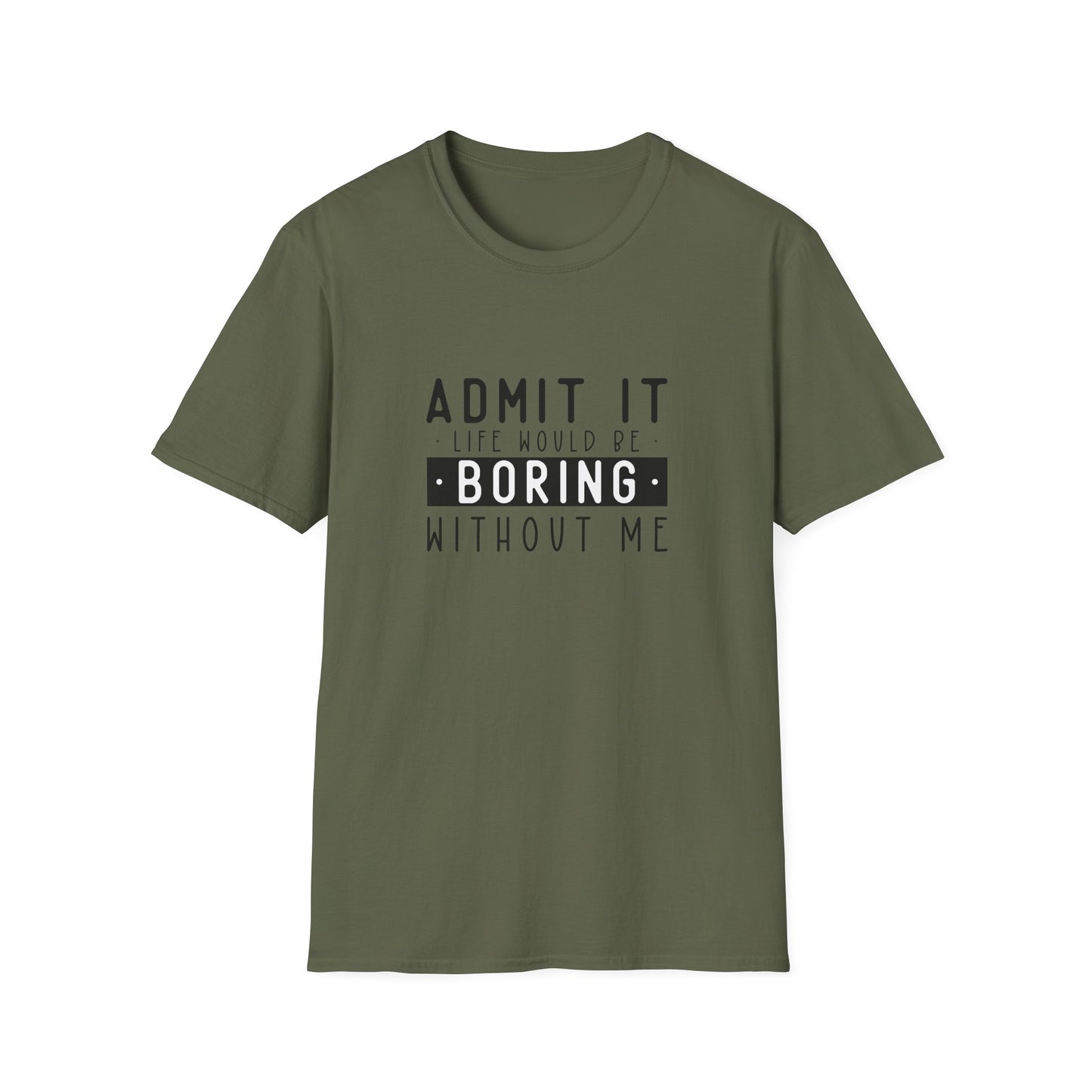 Admit It Life Would Be Boring Without Me T-Shirt