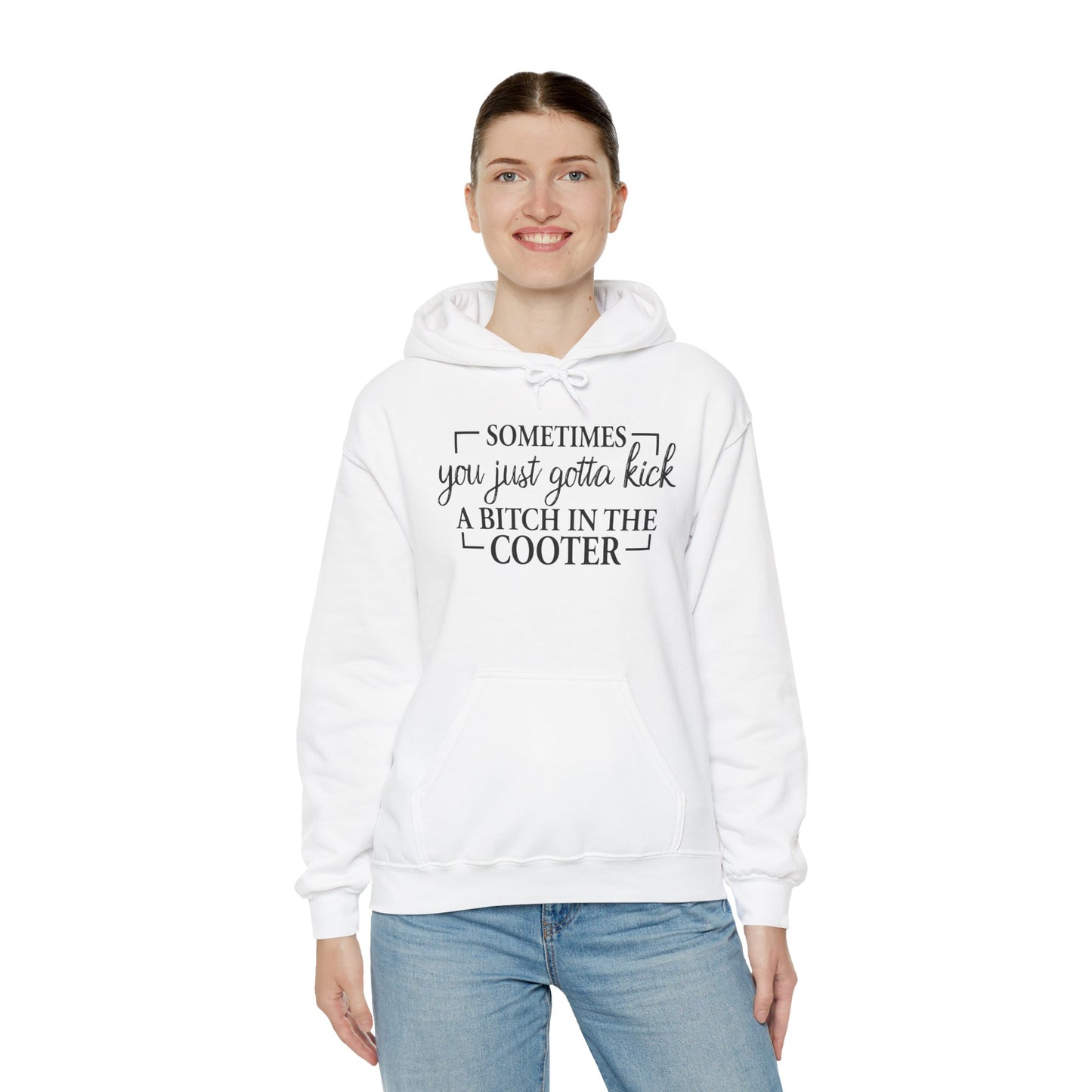 Funny Quote Hoodie — "Sometimes You Just Gotta Kick a Bitch in the Cooter" Bold Slogan Pullover