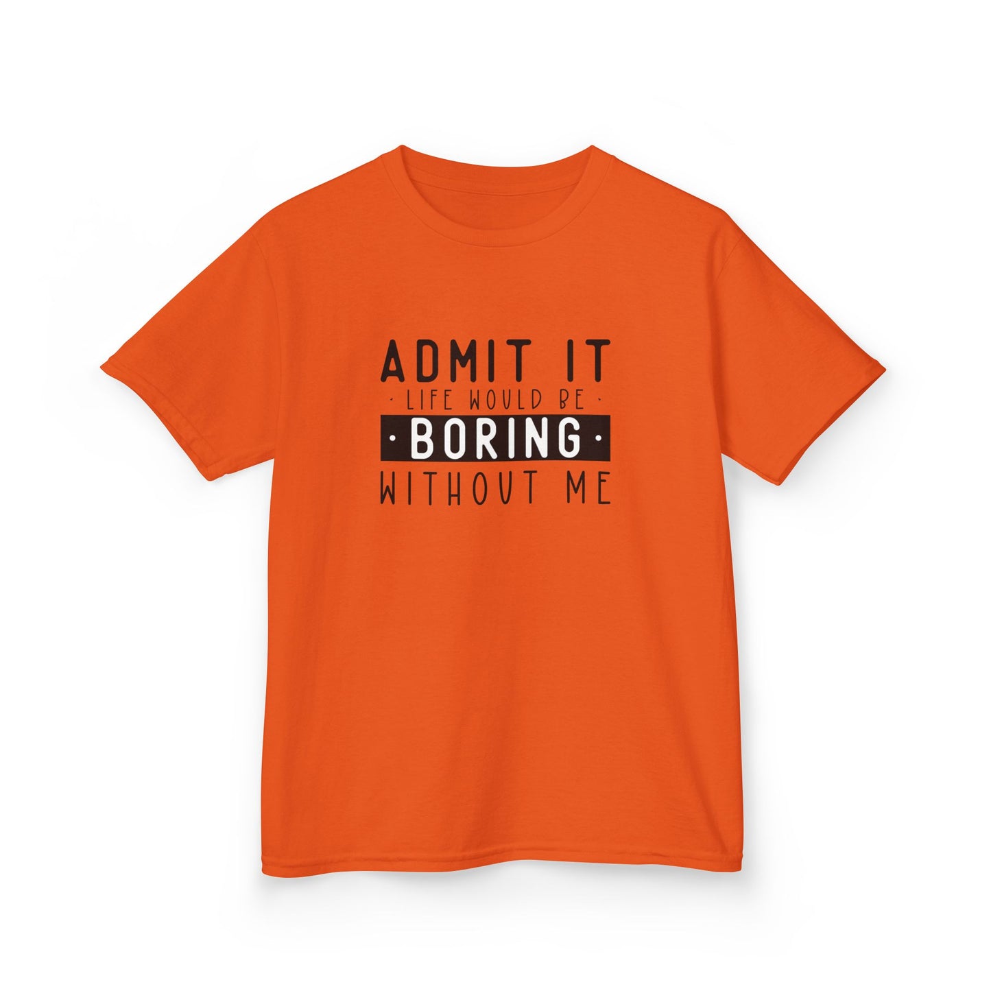 Kids T-Shirt - "Admit It Life Would Be Boring Without Me" Funny Graphic Tee