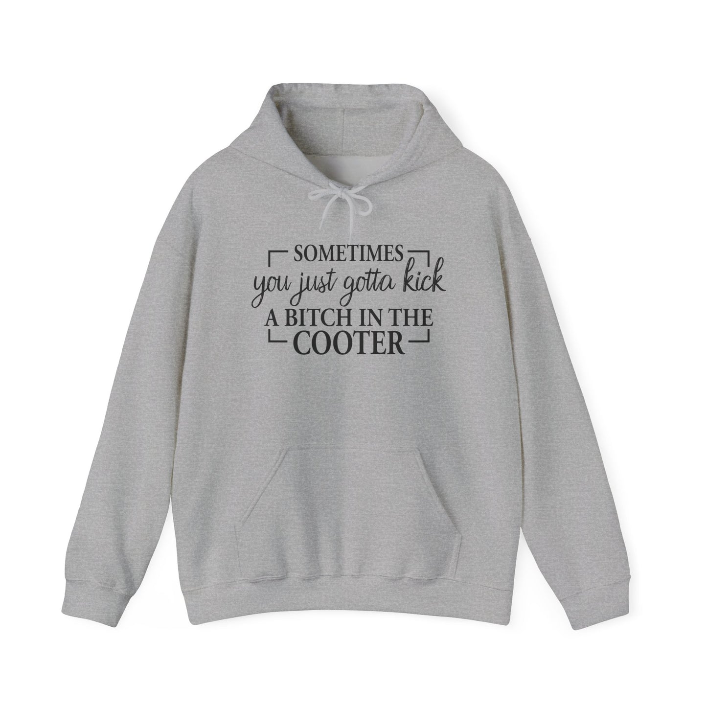 Funny Quote Hoodie — "Sometimes You Just Gotta Kick a Bitch in the Cooter" Bold Slogan Pullover