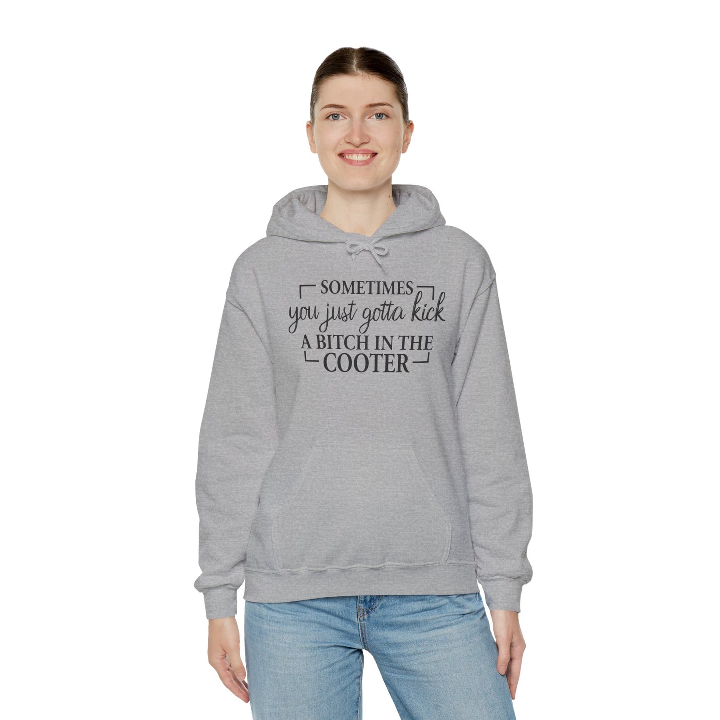 Funny Quote Hoodie — "Sometimes You Just Gotta Kick a Bitch in the Cooter" Bold Slogan Pullover