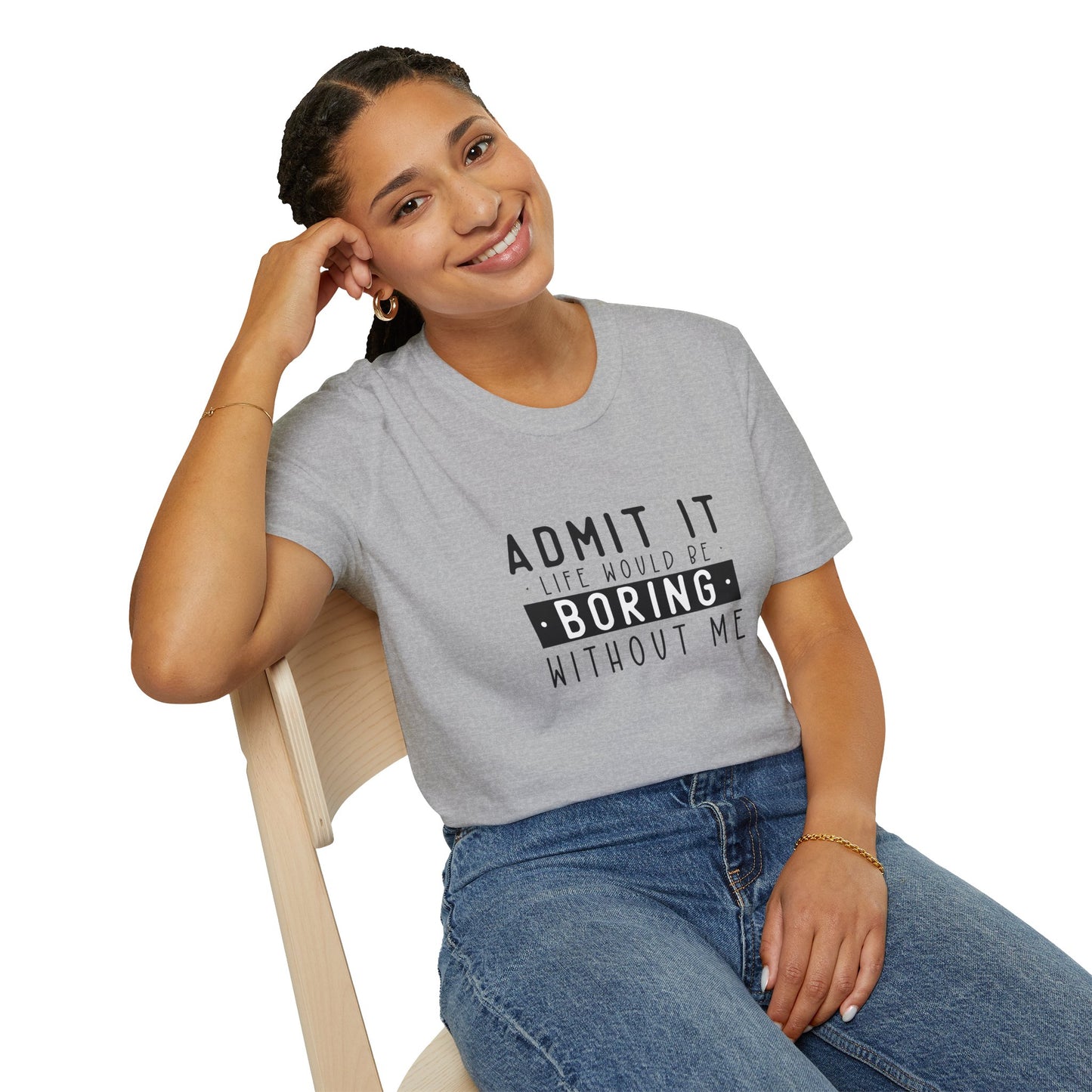 Admit It Life Would Be Boring Without Me T-Shirt