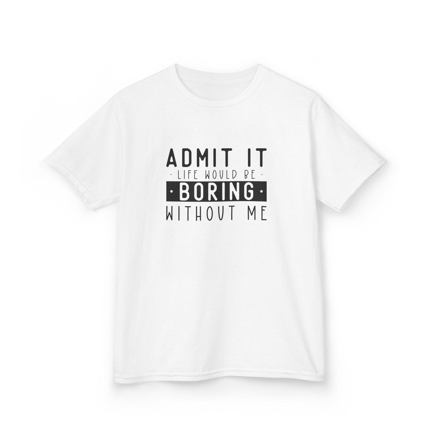 Kids T-Shirt - "Admit It Life Would Be Boring Without Me" Funny Graphic Tee