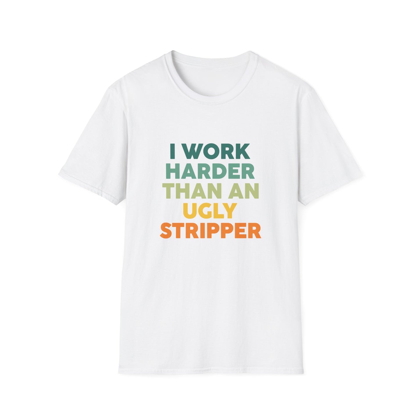 I Work Harder Than An Ugly Stripper T-Shirt — Funny Work Hustle Graphic Tee