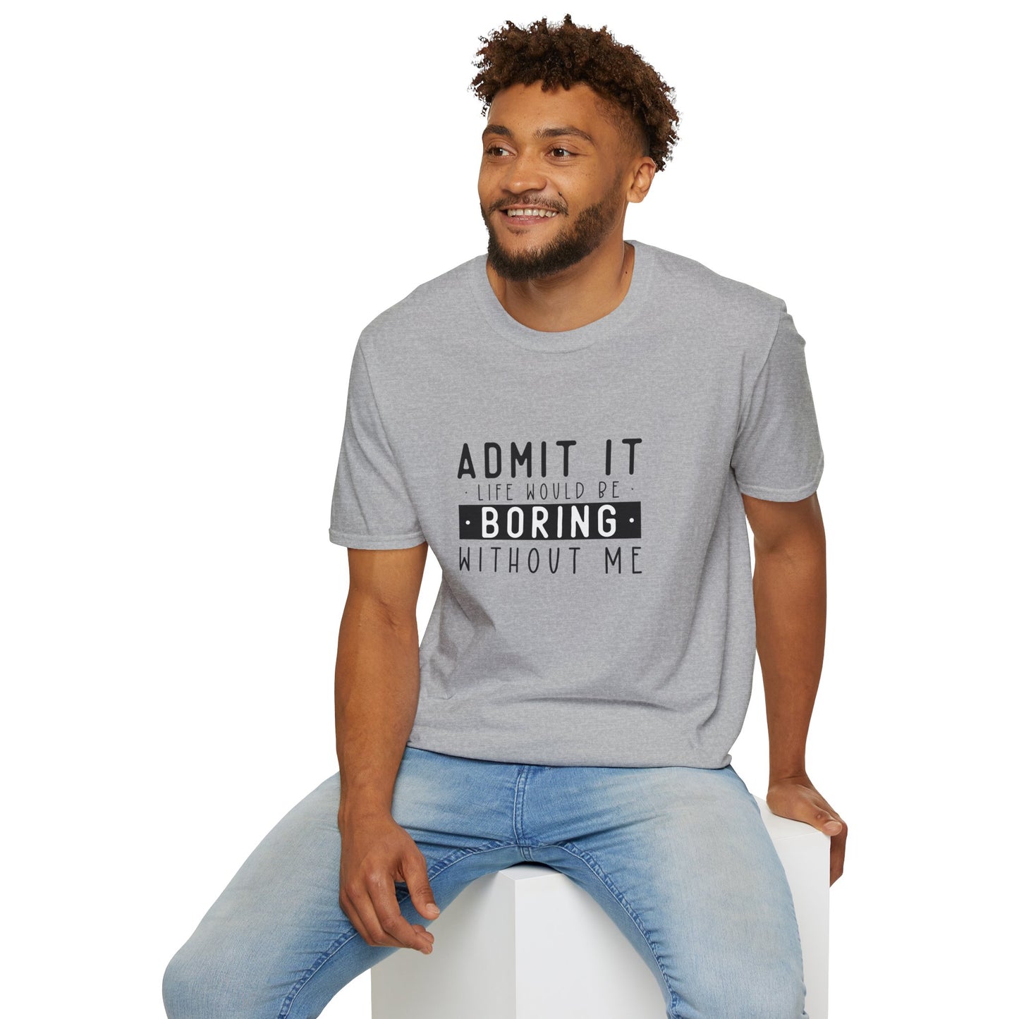 Admit It Life Would Be Boring Without Me T-Shirt