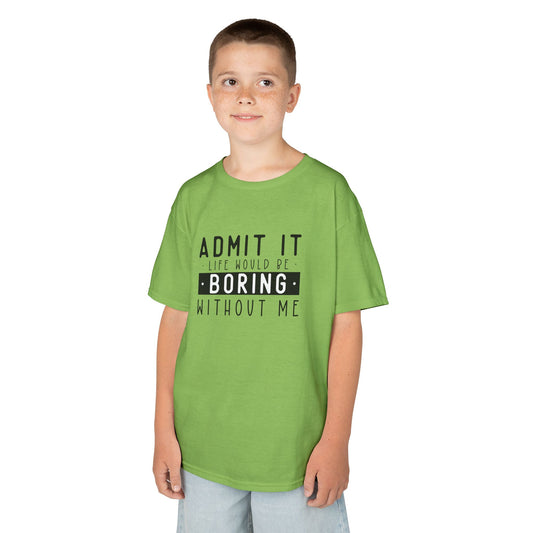 Kids T-Shirt - "Admit It Life Would Be Boring Without Me" Funny Graphic Tee