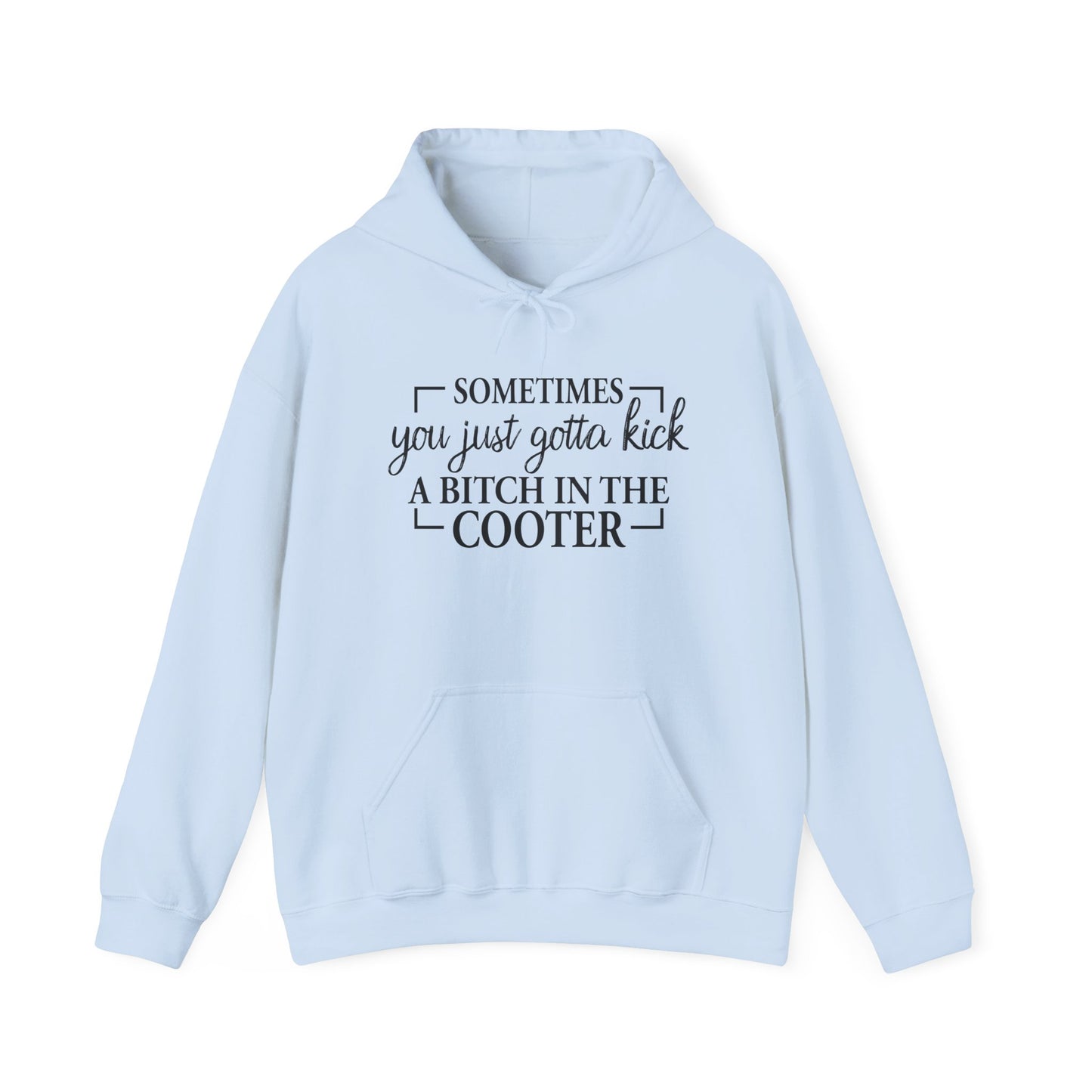 Funny Quote Hoodie — "Sometimes You Just Gotta Kick a Bitch in the Cooter" Bold Slogan Pullover