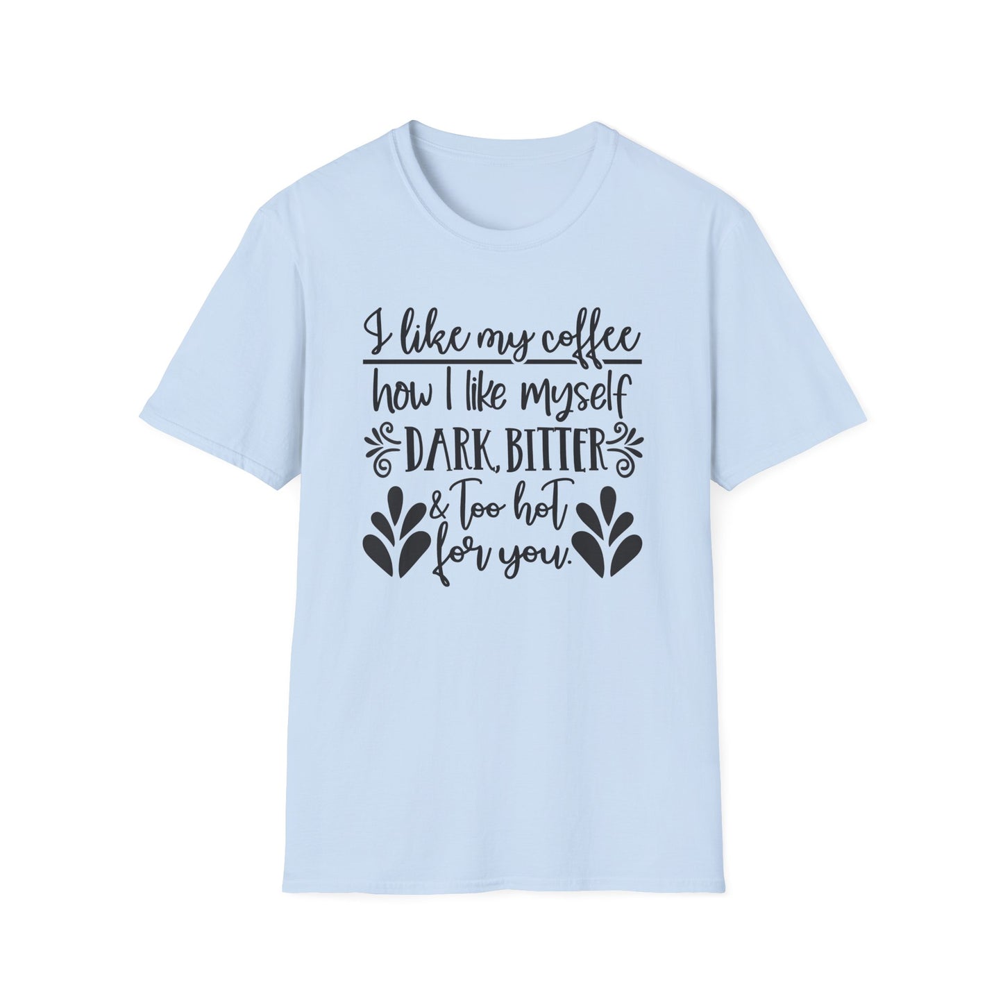 Coffee Lover T‑Shirt — “I like my coffee how I like myself: dark, bitter & too hot for you”
