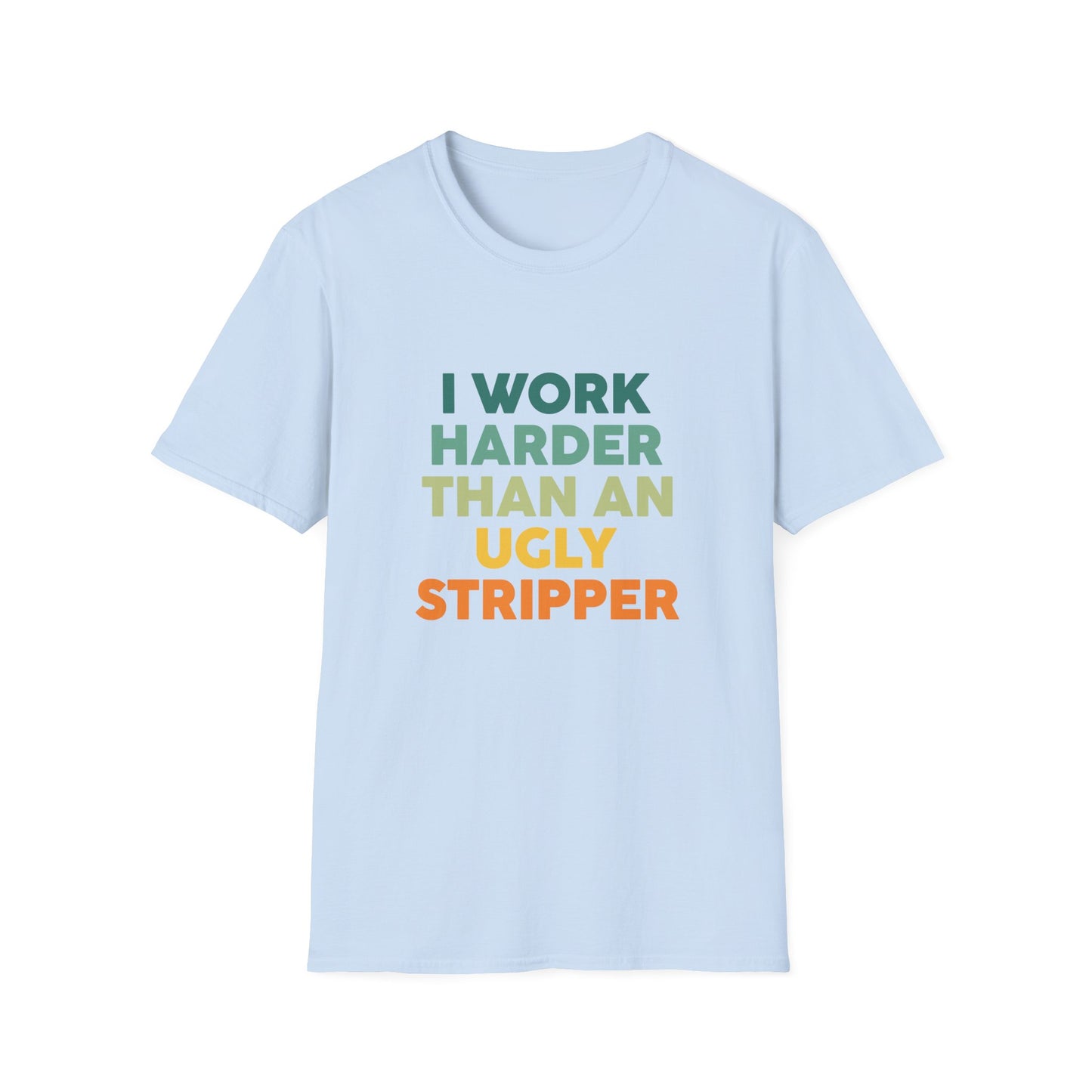 I Work Harder Than An Ugly Stripper T-Shirt — Funny Work Hustle Graphic Tee
