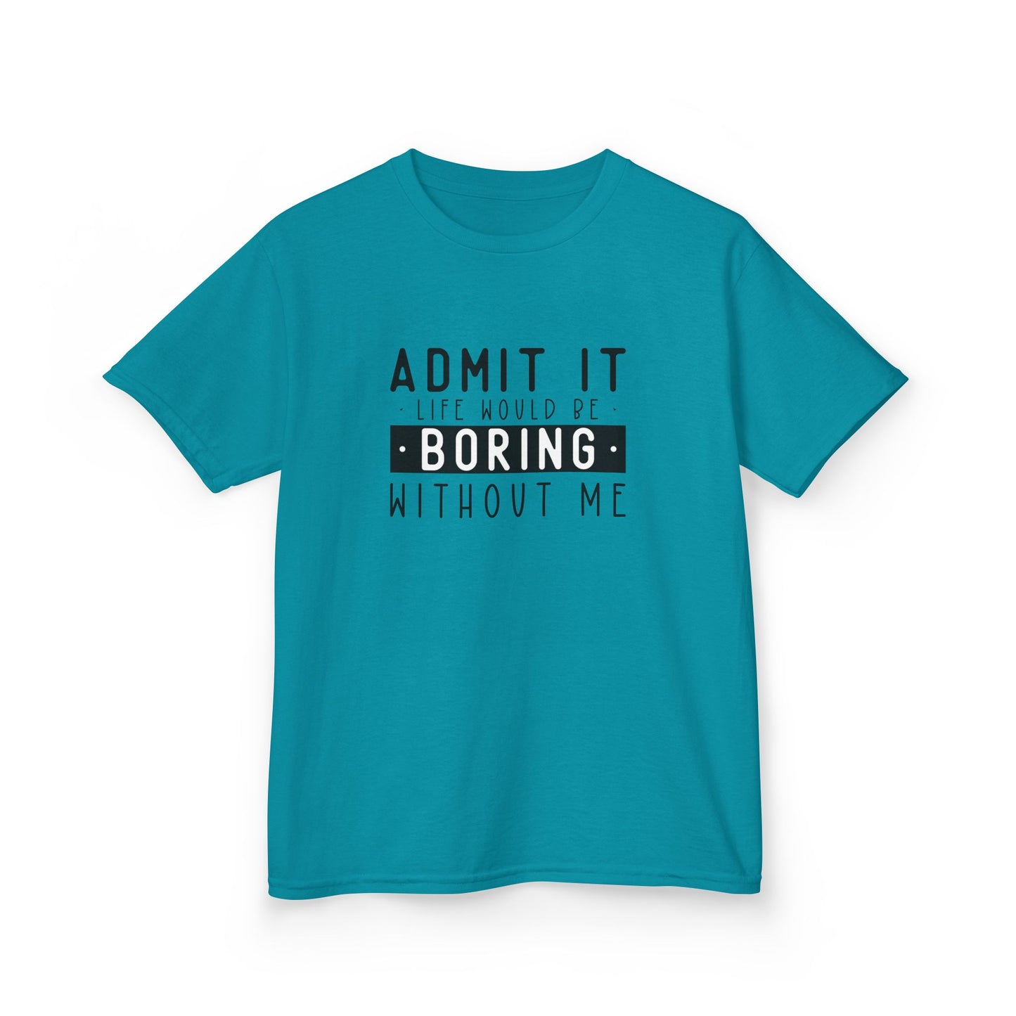 Kids T-Shirt - "Admit It Life Would Be Boring Without Me" Funny Graphic Tee