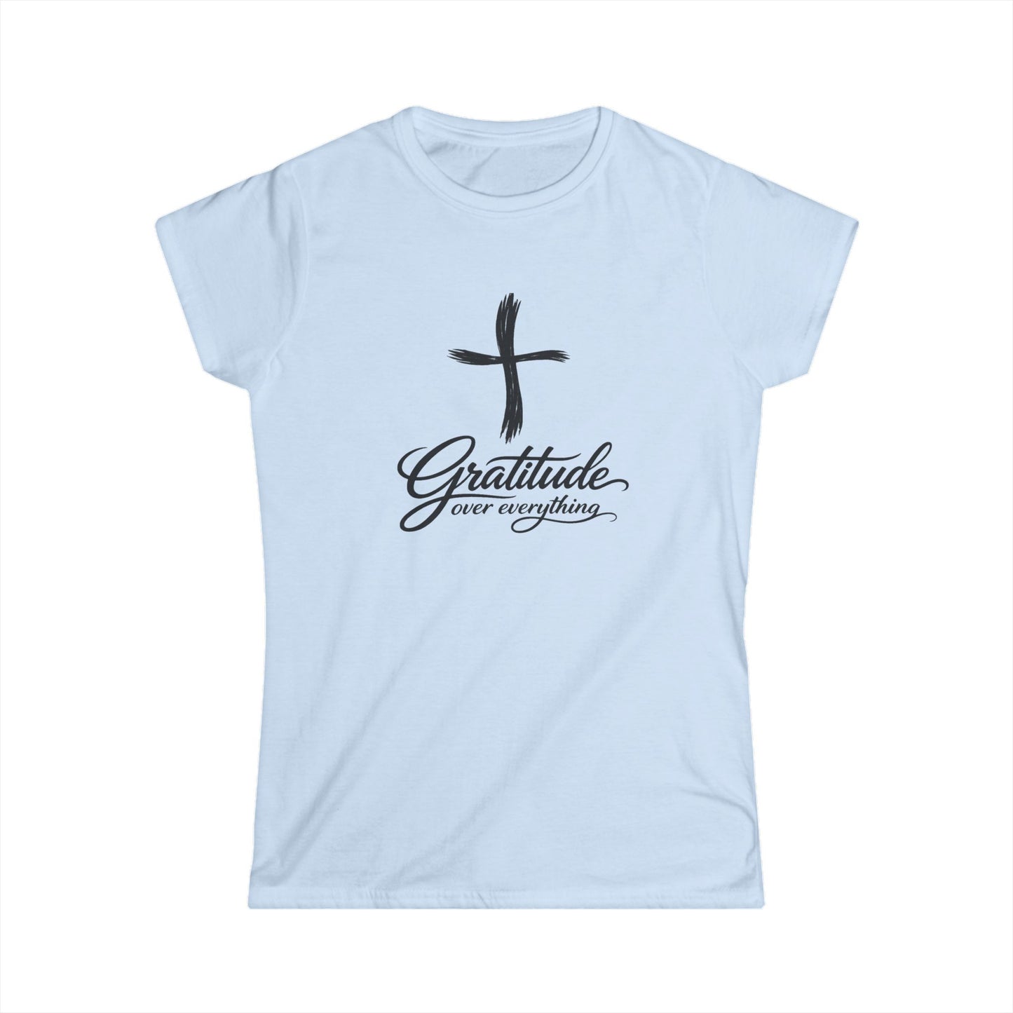 Gratitude Over Everything Women's Tee — Faith Cross Inspirational Christian Shirt