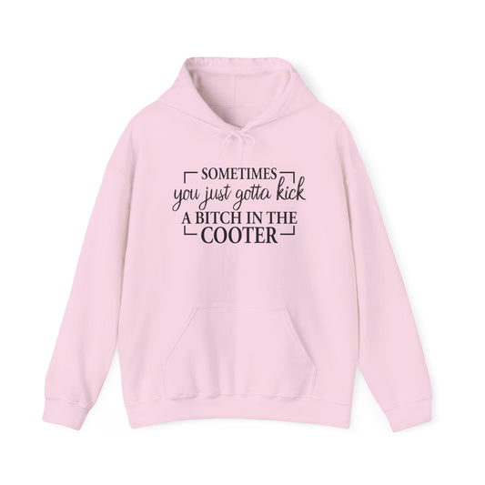Funny Quote Hoodie — "Sometimes You Just Gotta Kick a Bitch in the Cooter" Bold Slogan Pullover