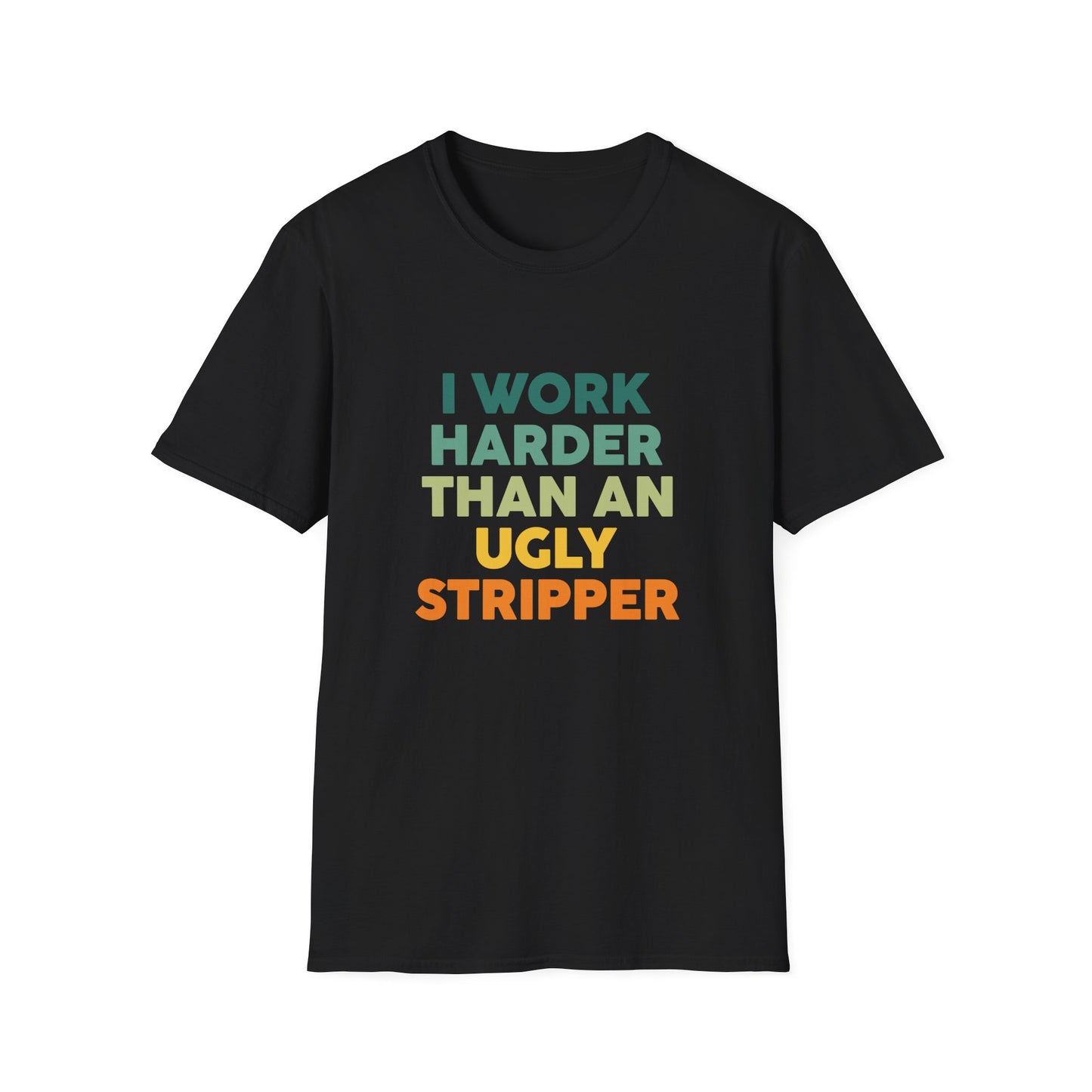 I Work Harder Than An Ugly Stripper T-Shirt — Funny Work Hustle Graphic Tee