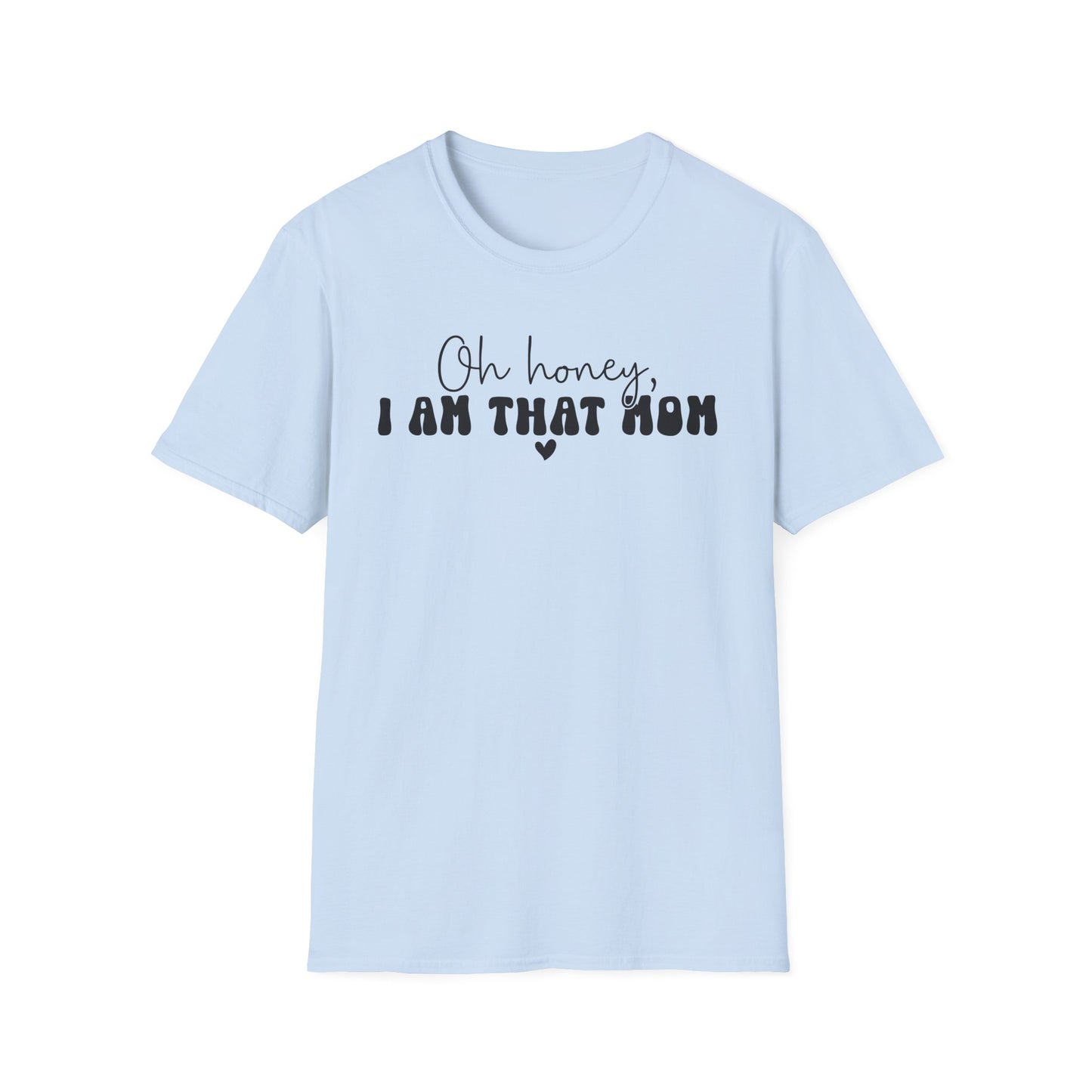 Oh Honey, I Am That Mom T-Shirt — Funny Mom Graphic Tee for Mothers Day & New Moms