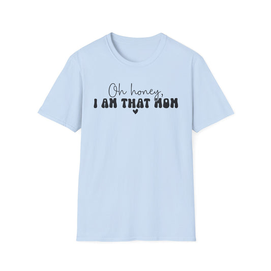 Oh Honey, I Am That Mom T-Shirt — Funny Mom Graphic Tee for Mothers Day & New Moms