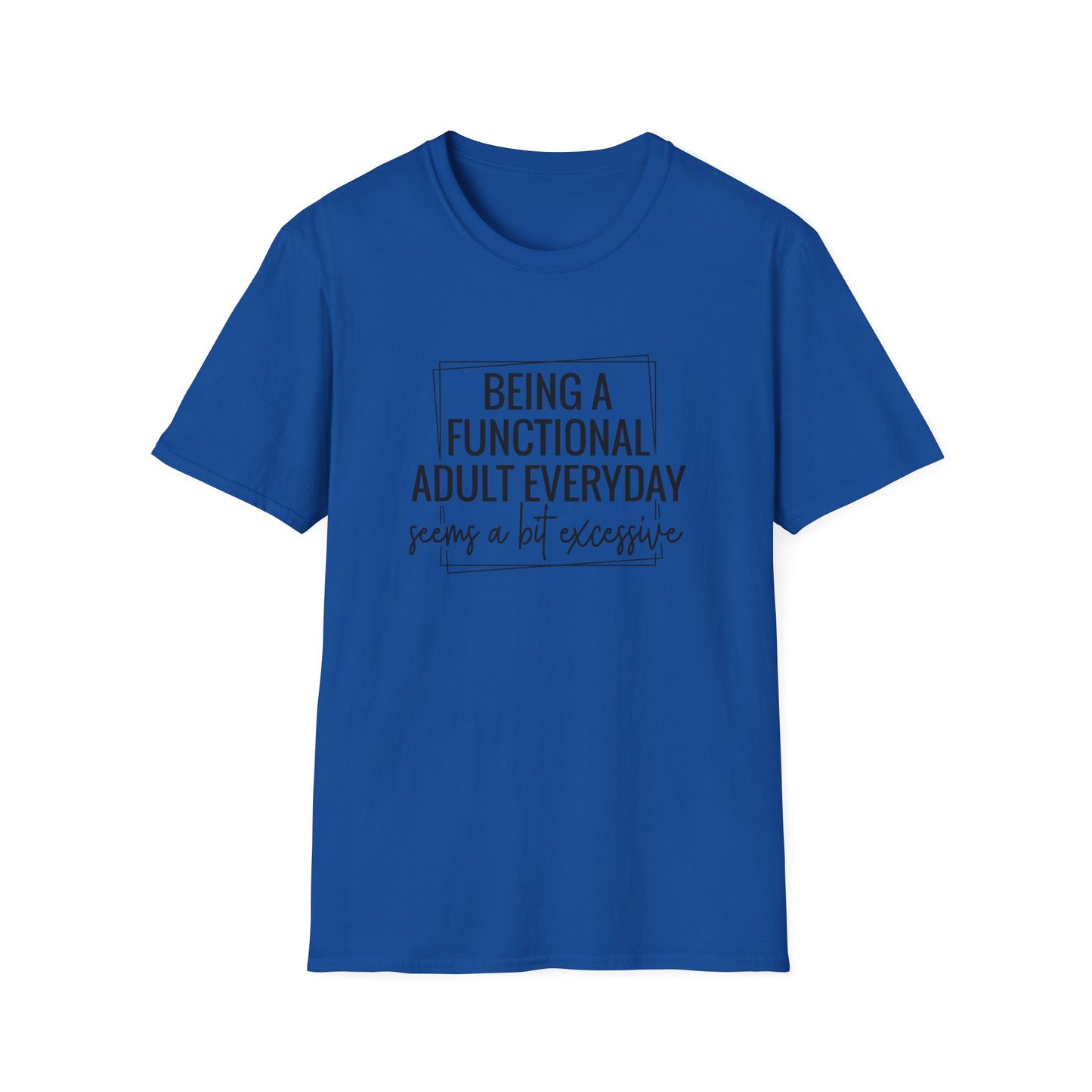 T-Shirt — “Being a Functional Adult Everyday Seems a Bit Excessive” Funny Casual Tee