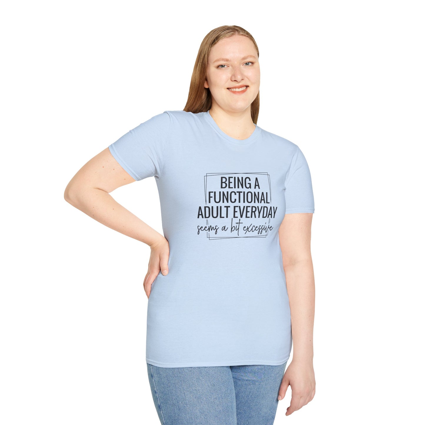 T-Shirt — “Being a Functional Adult Everyday Seems a Bit Excessive” Funny Casual Tee