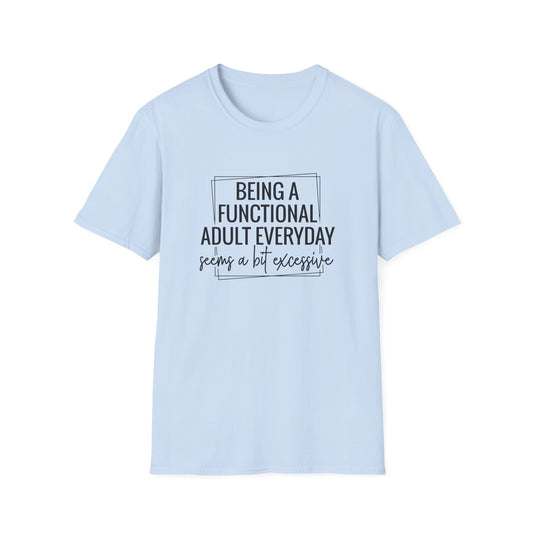T-Shirt — “Being a Functional Adult Everyday Seems a Bit Excessive” Funny Casual Tee