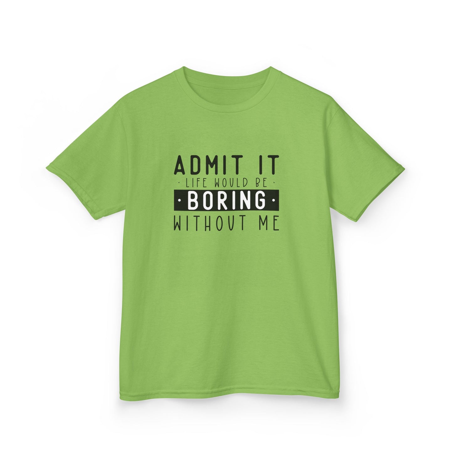 Kids T-Shirt - "Admit It Life Would Be Boring Without Me" Funny Graphic Tee