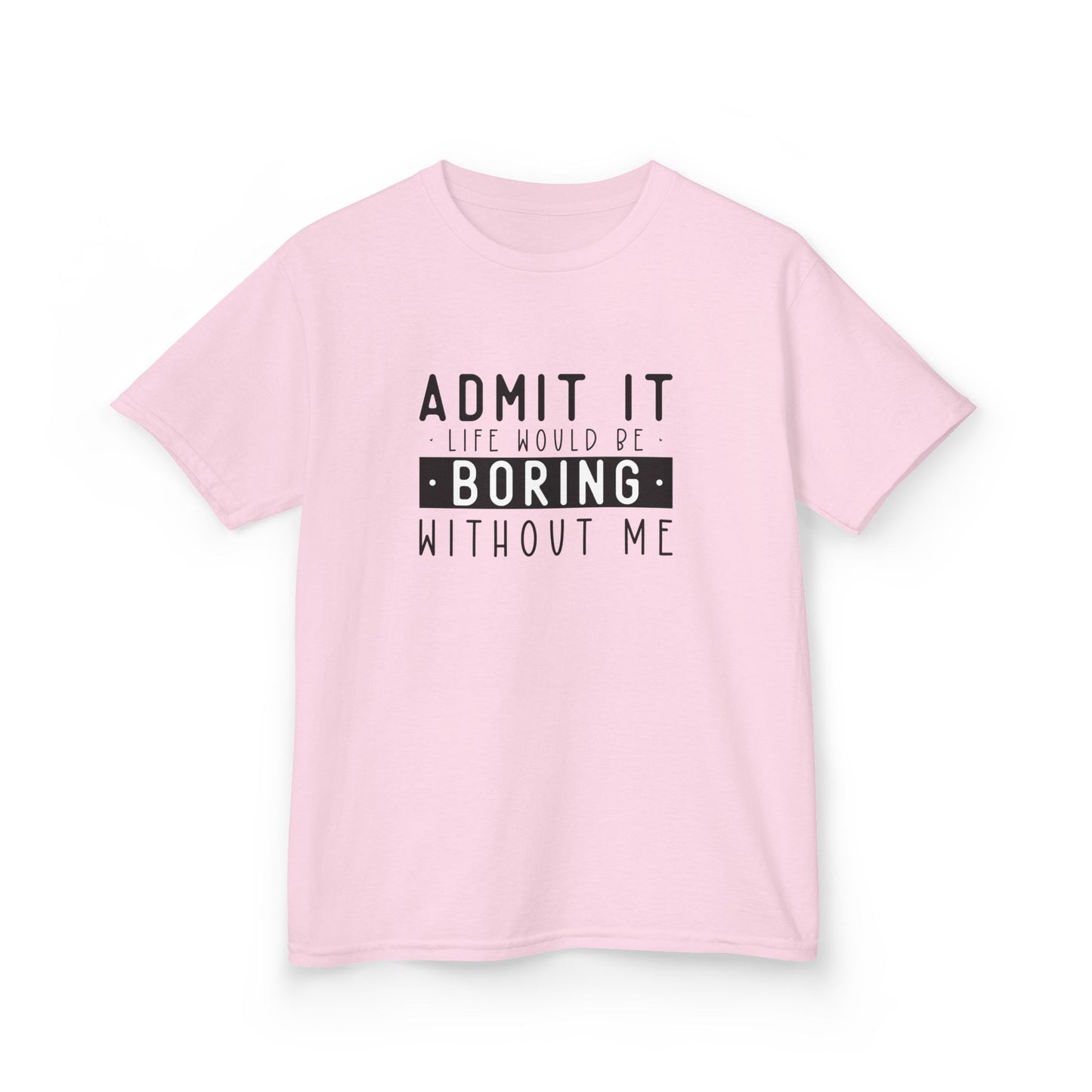 Kids T-Shirt - "Admit It Life Would Be Boring Without Me" Funny Graphic Tee