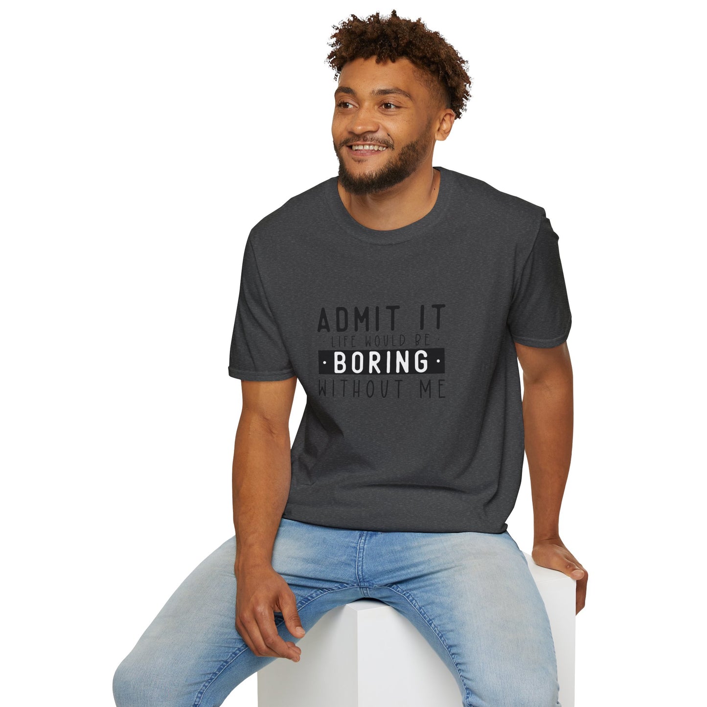 Admit It Life Would Be Boring Without Me T-Shirt