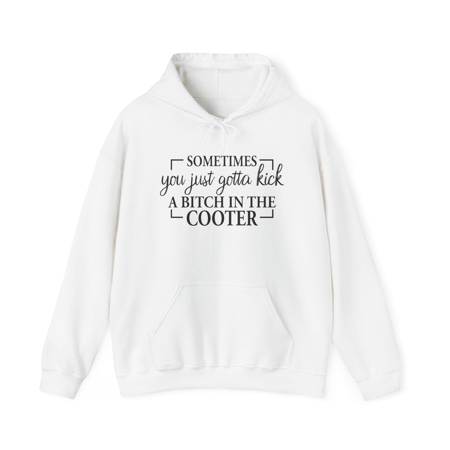Funny Quote Hoodie — "Sometimes You Just Gotta Kick a Bitch in the Cooter" Bold Slogan Pullover