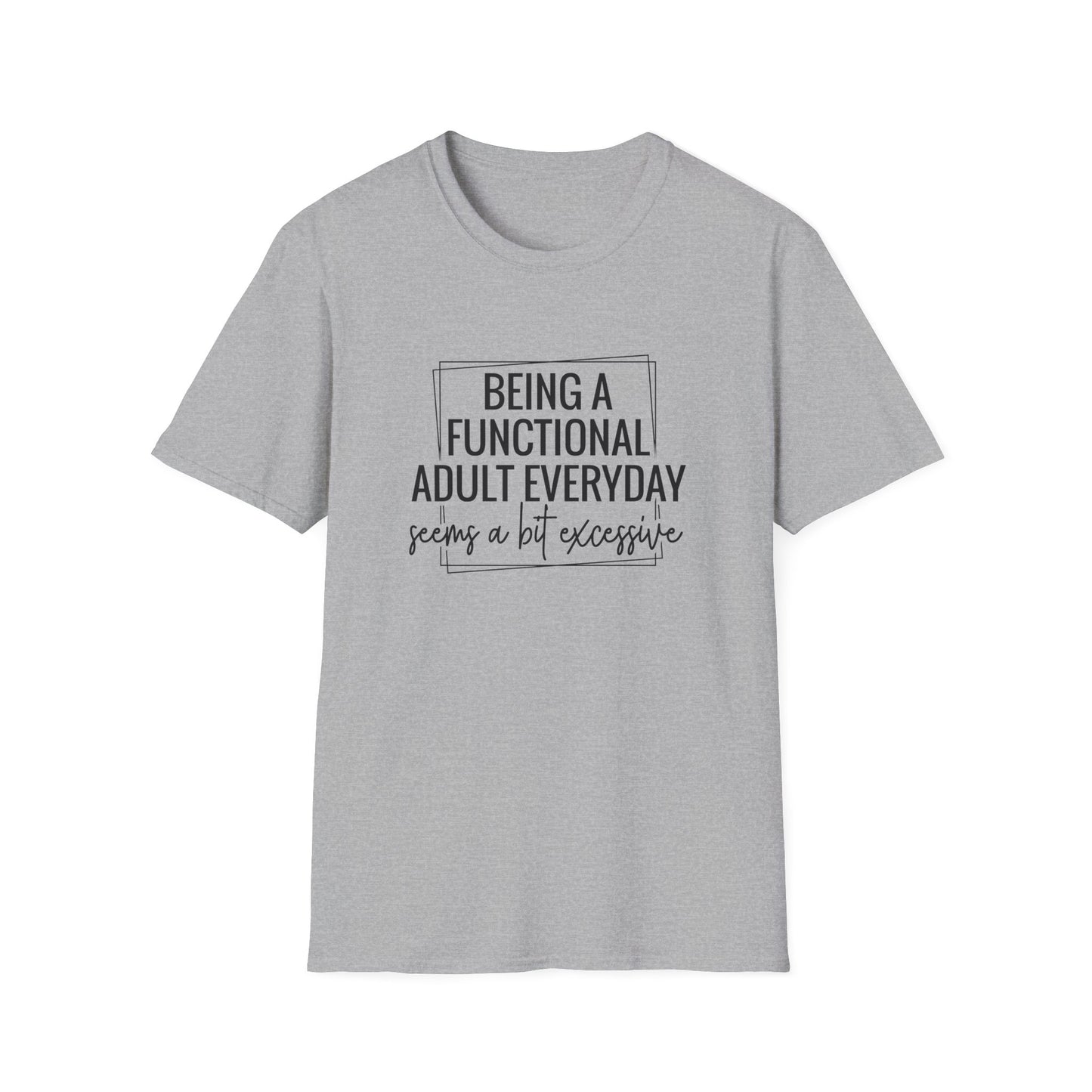 T-Shirt — “Being a Functional Adult Everyday Seems a Bit Excessive” Funny Casual Tee
