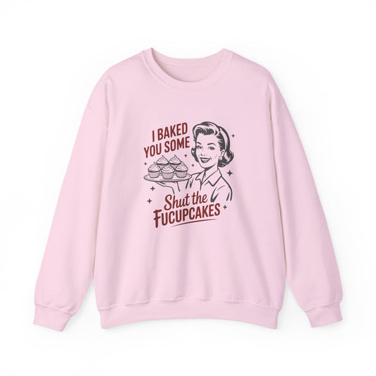 Crewneck Sweatshirt — Retro 'I Baked You Some... Shut the Fucupcakes' Funny Baking Shirt