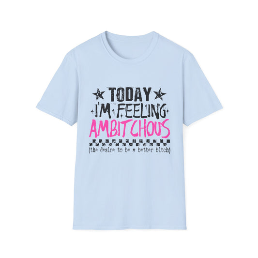 Feeling Ambitchous T-Shirt — Funny Sassy Graphic Tee for Bold Women