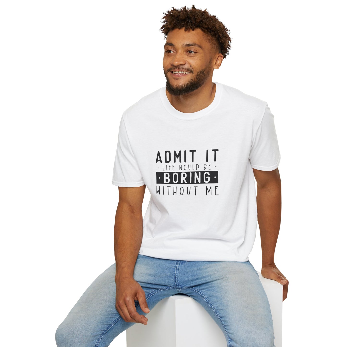 Admit It Life Would Be Boring Without Me T-Shirt